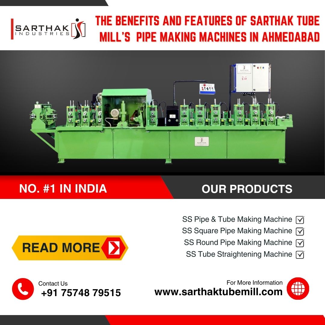 The Benefits And Features Of Sarthak Tube Mill's  Pipe Making Machines In Ahmedabad